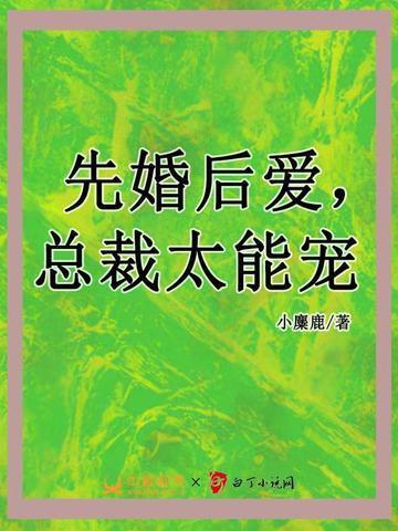 先婚后爱总裁太能宠全文免费阅读