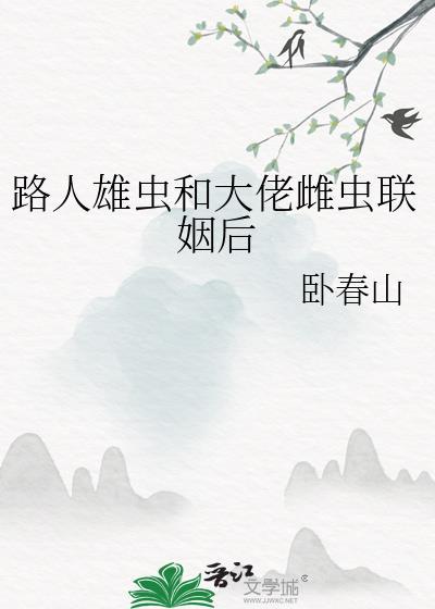 路人雄虫和大佬雌虫联姻后百度