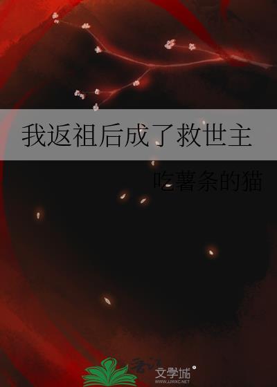 我返祖后成了救世主by吃薯条的猫TXT