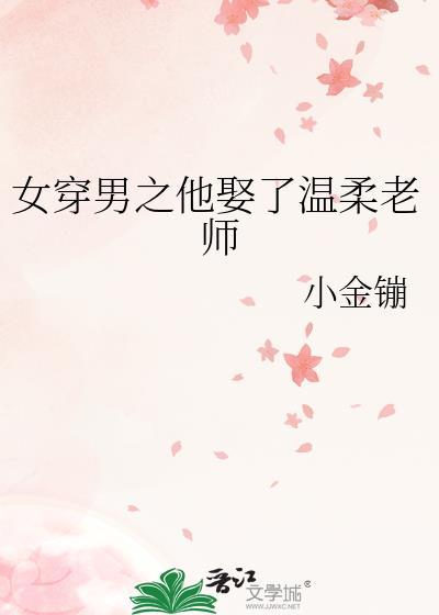 女穿男之他娶了温柔老师最新章节更新列表