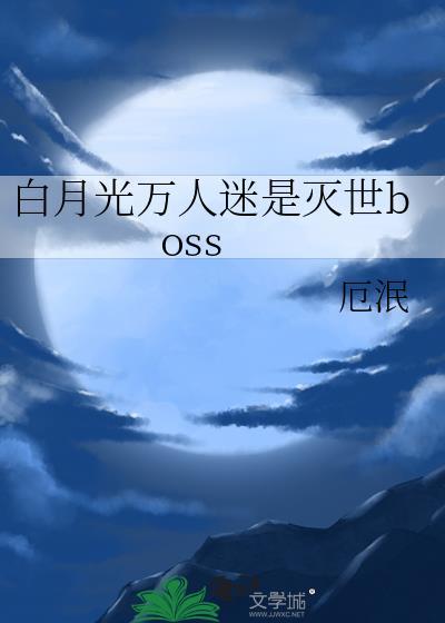 白月光万人迷是灭世boss免费阅读未名空