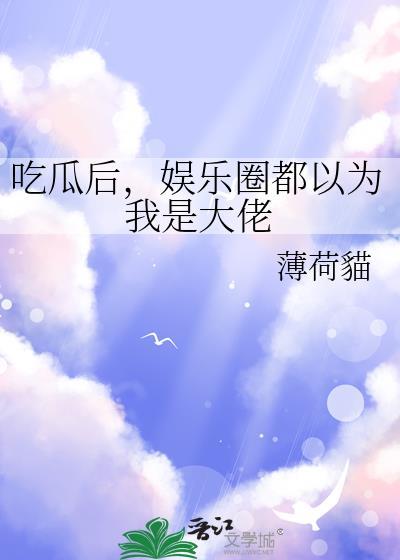 吃瓜后娱乐圈都以为我是大佬顾星时