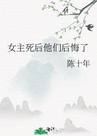 女主死后他们后悔了免费阅读