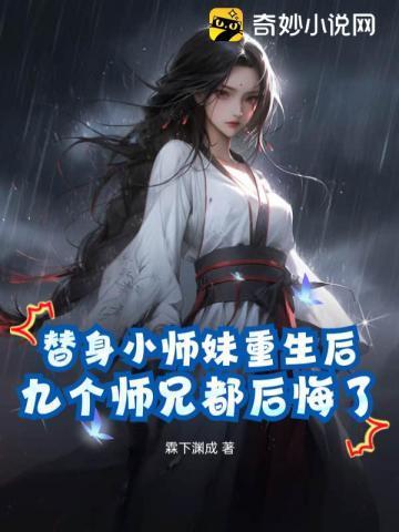 替身小师妹重生后九个师兄都后悔了顾