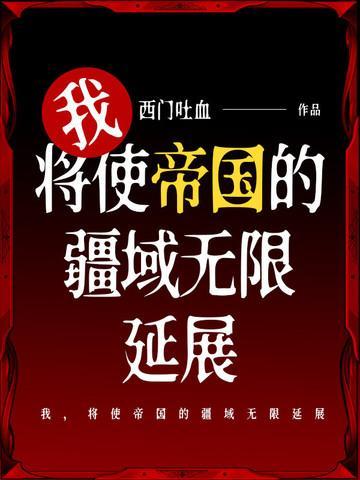 将使帝国的疆域无限延展 西门吐血