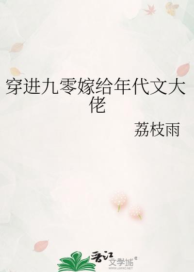 穿进九零嫁给年代文大佬类别穿越作者 荔枝雨