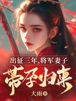 将军出征回来了还带回一个怀孕的女子