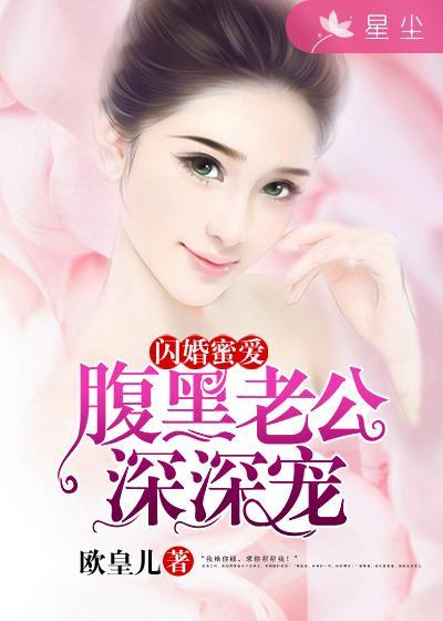 闪婚蜜爱腹黑老公好缠人免费阅读