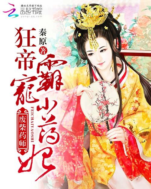 废柴药师狂帝霸宠小药妃 无删减版免费观看