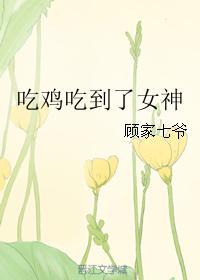 吃鸡吃到了女神顾家七爷