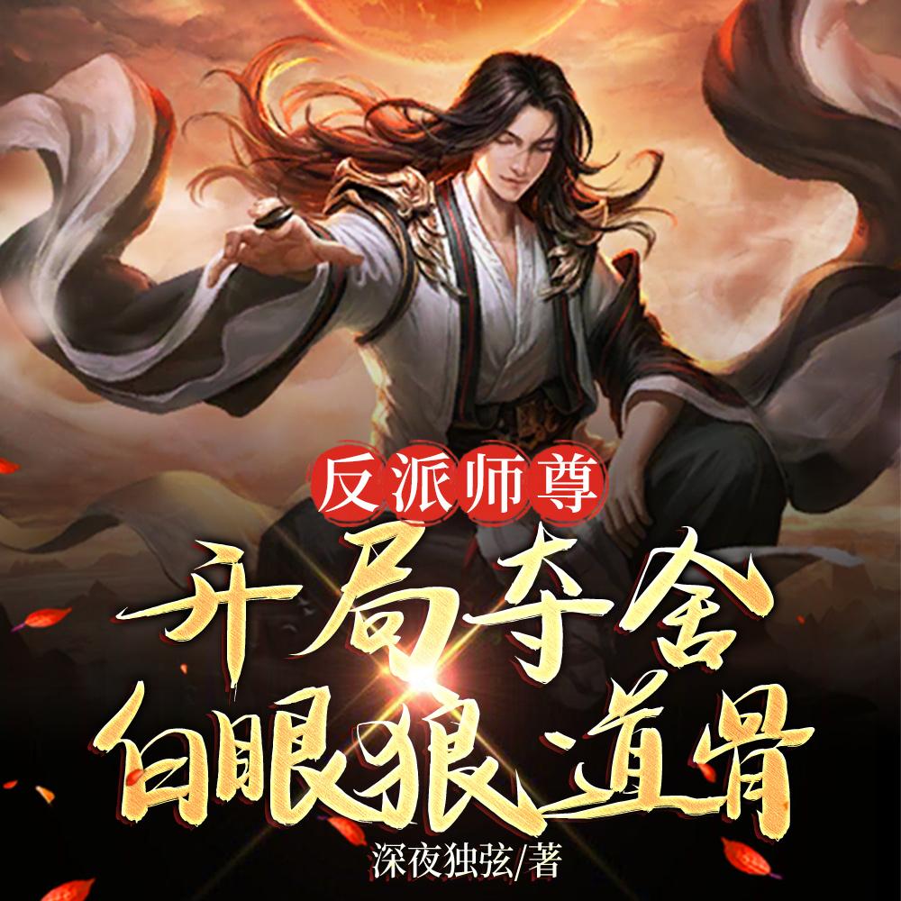 反派师尊开局夺舍白眼狼道骨在线观看