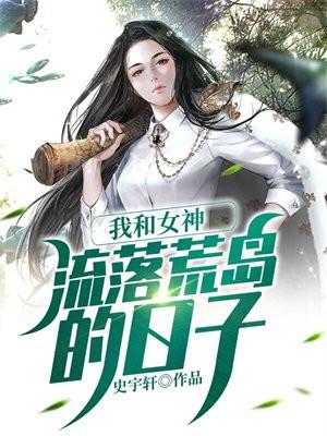 我和女神流落荒岛的日子全文免费阅读最新章节