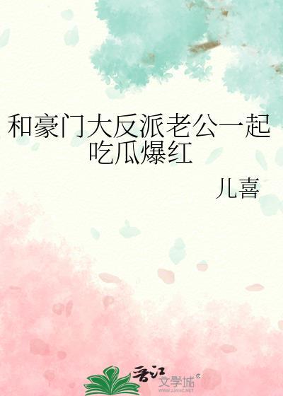 和豪门大反派老公一起吃瓜爆红 梦畅文学