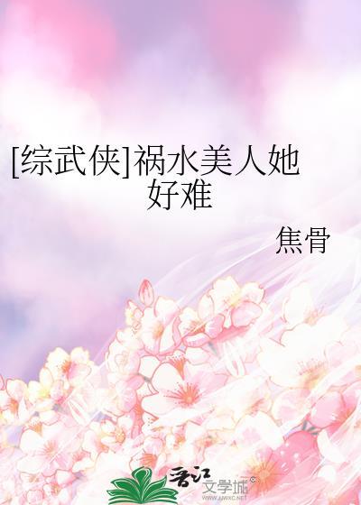 综武侠祸水美人她好难焦骨