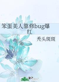 笨蛋美人靠修bug爆红全文免费阅读