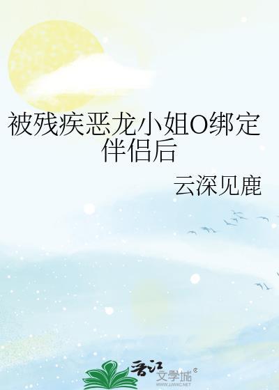 被残疾恶龙小姐O绑定伴侣后