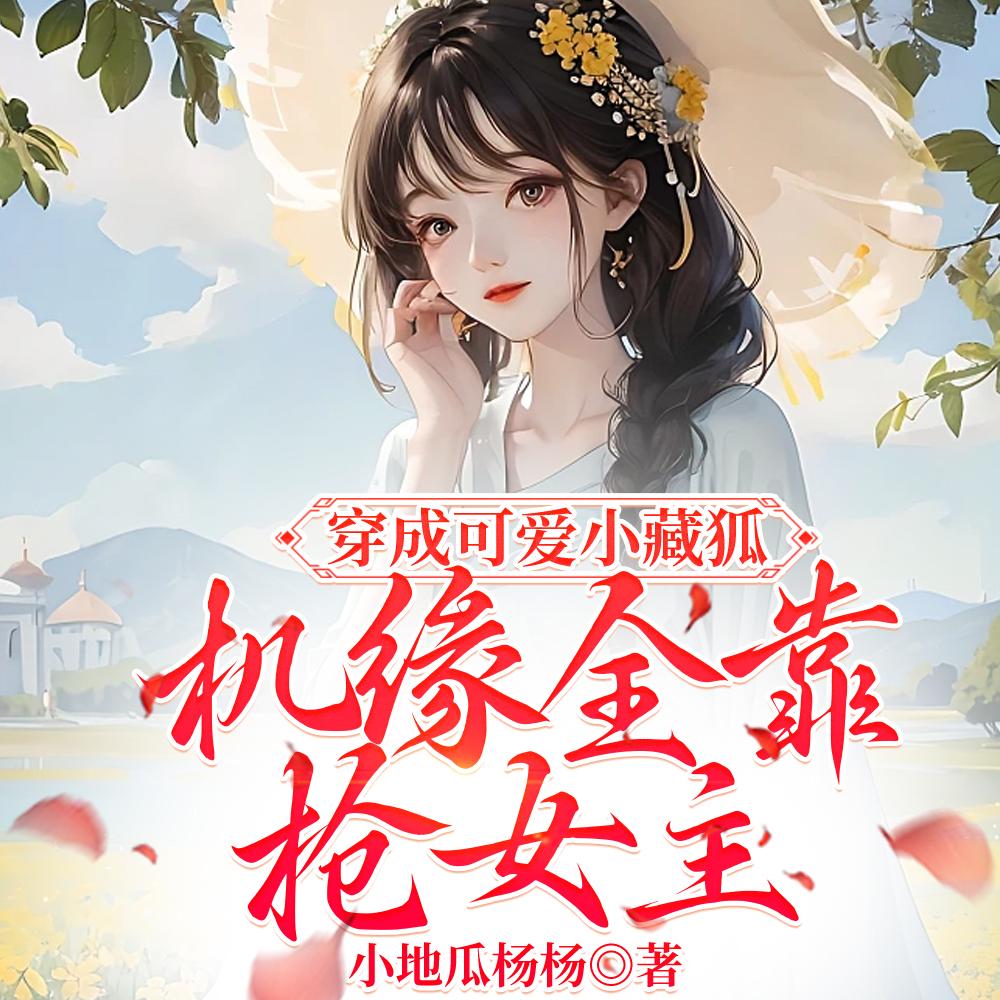 穿成可爱小藏狐，机缘全靠抢女主